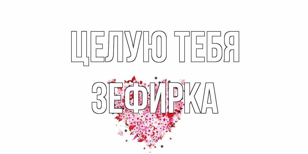 Открытка на каждый день с именем, зефирка Целую тебя сердце Прикольная открытка с пожеланием онлайн скачать бесплатно 