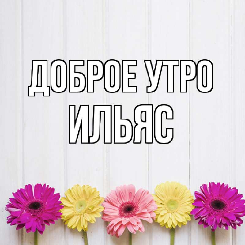 Картинка Доброе утро, Ильяс