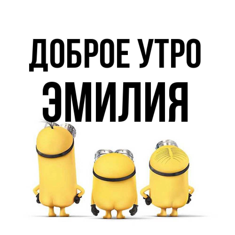 Открытка на каждый день с именем, Эмилия Доброе утро подписать открытку онлайн бесплатно Прикольная открытка с пожеланием онлайн скачать бесплатно 