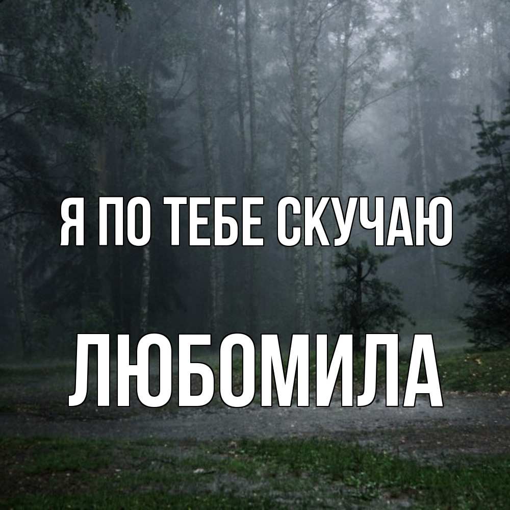Открытка на каждый день с именем, Любомила Я по тебе скучаю одна и плохо мне Прикольная открытка с пожеланием онлайн скачать бесплатно 