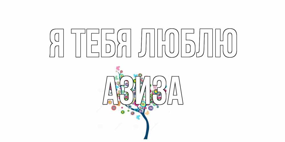Открытка на каждый день с именем, Азиза Я тебя люблю дерево Прикольная открытка с пожеланием онлайн скачать бесплатно 