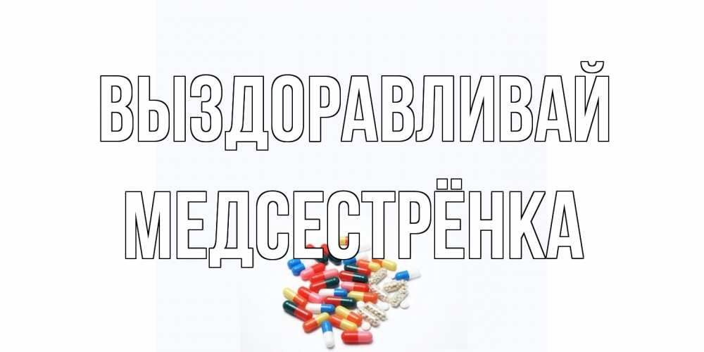 Открытка на каждый день с именем, Медсестрёнка Выздоравливай таблетки Прикольная открытка с пожеланием онлайн скачать бесплатно 