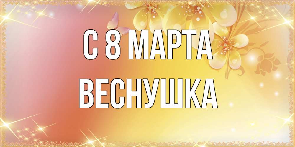 Открытка на каждый день с именем, веснушка C 8 МАРТА бесплатные открытки на международный женский день Прикольная открытка с пожеланием онлайн скачать бесплатно 