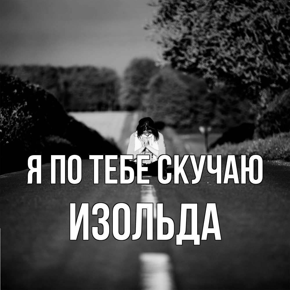 Открытка на каждый день с именем, Изольда Я по тебе скучаю фото Прикольная открытка с пожеланием онлайн скачать бесплатно 