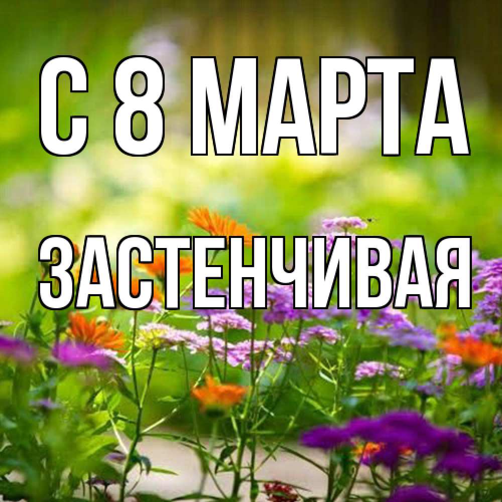 Открытка на каждый день с именем, Застенчивая C 8 МАРТА цветы Прикольная открытка с пожеланием онлайн скачать бесплатно 
