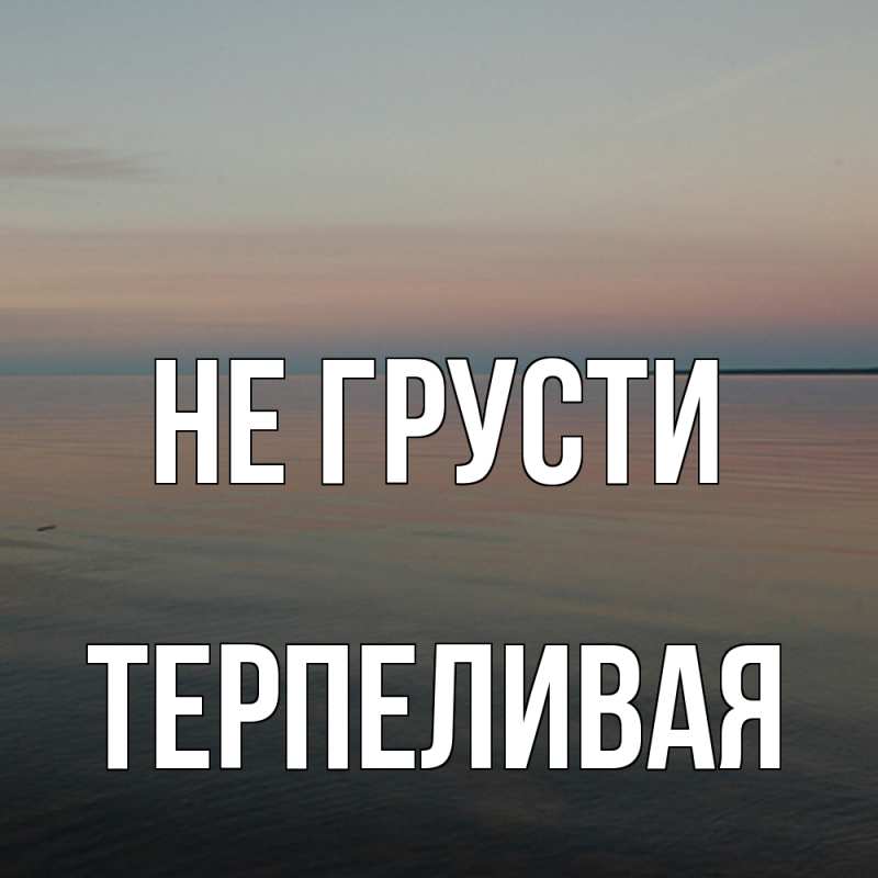 Картинка Не грусти, терпеливая