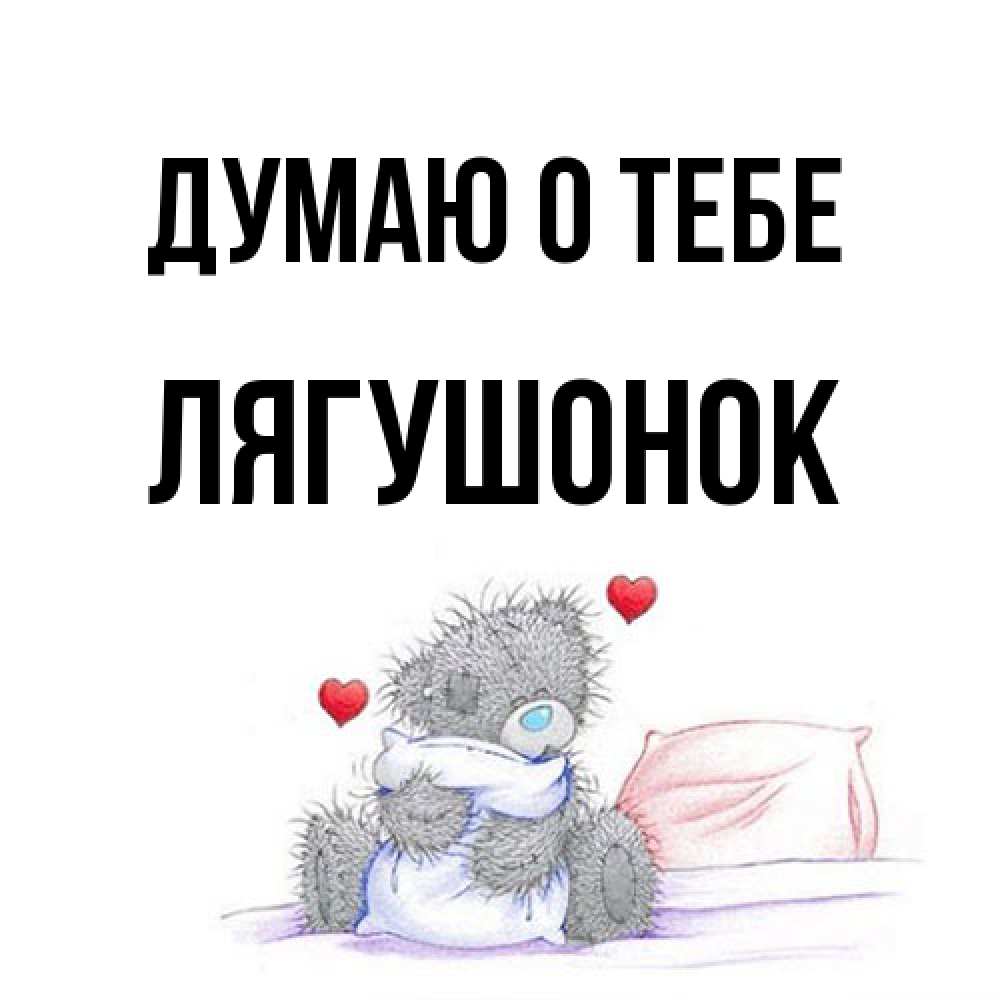 Открытка на каждый день с именем, лягушонок Думаю о тебе мишка на кровати Прикольная открытка с пожеланием онлайн скачать бесплатно 