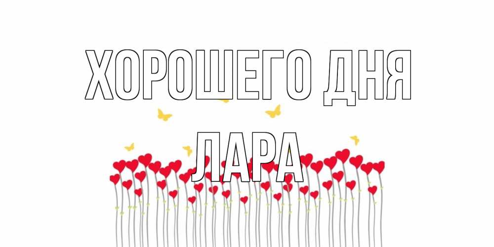 Открытка на каждый день с именем, Лара Хорошего дня открытка отличного дня с сердечками Прикольная открытка с пожеланием онлайн скачать бесплатно 