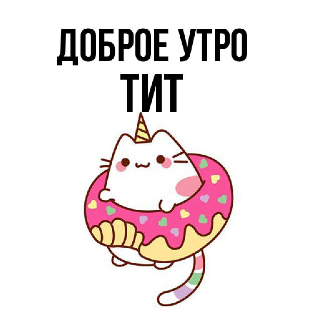 Открытка на каждый день с именем, Тит Доброе утро кот в бублике Прикольная открытка с пожеланием онлайн скачать бесплатно 