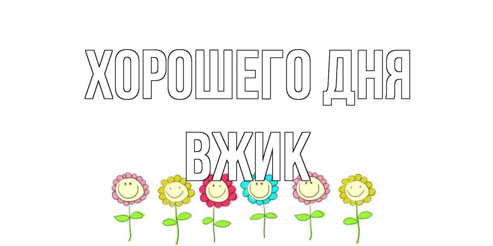 Открытка на каждый день с именем, Вжик Хорошего дня открытка на каждый день позитивного дня Прикольная открытка с пожеланием онлайн скачать бесплатно 