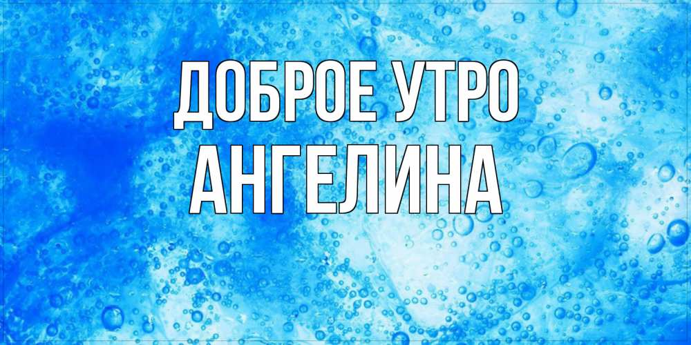 Открытка на каждый день с именем, Ангелина Доброе утро хорошее утро под водой Прикольная открытка с пожеланием онлайн скачать бесплатно 