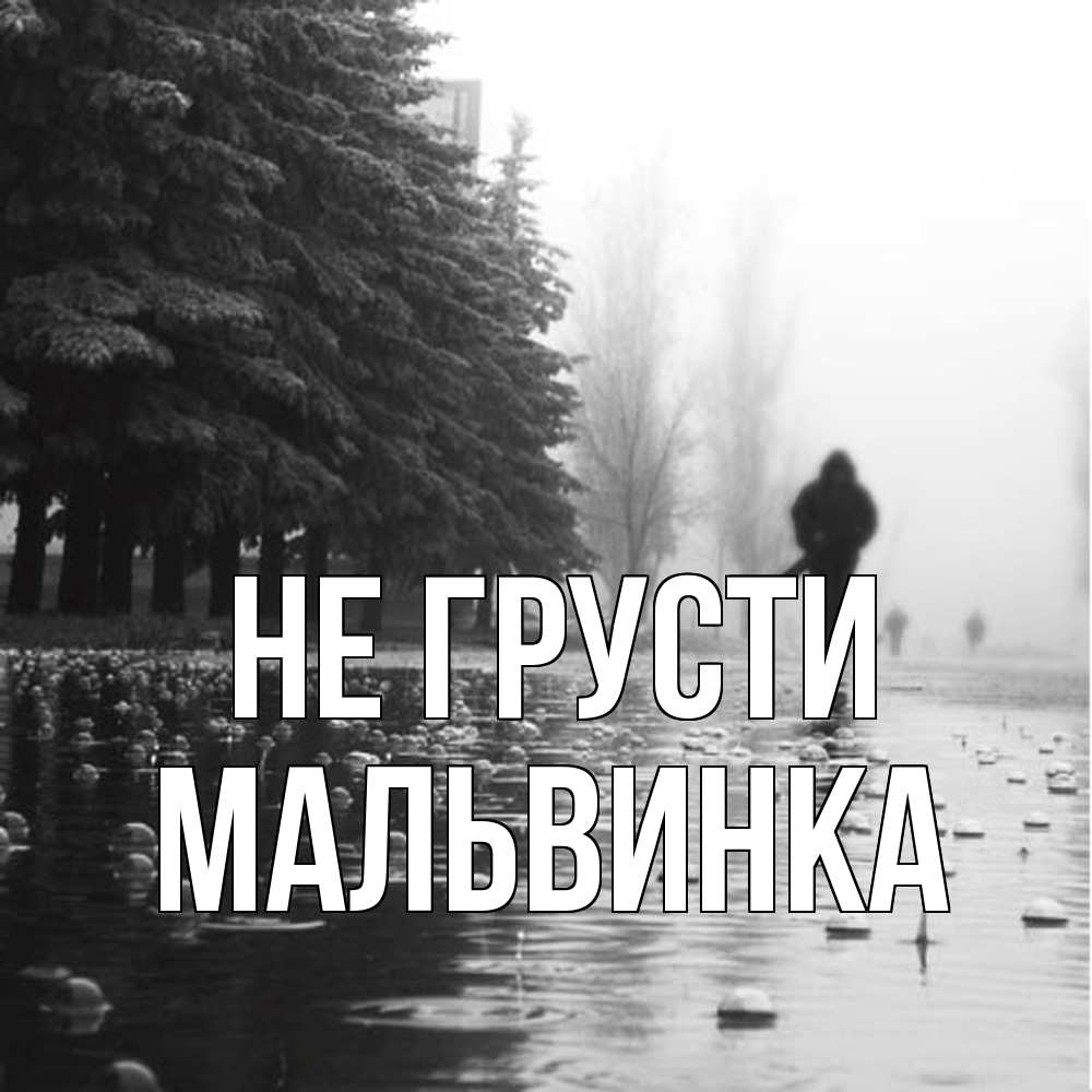 Открытка на каждый день с именем, мальвинка Не грусти улица под дождем Прикольная открытка с пожеланием онлайн скачать бесплатно 