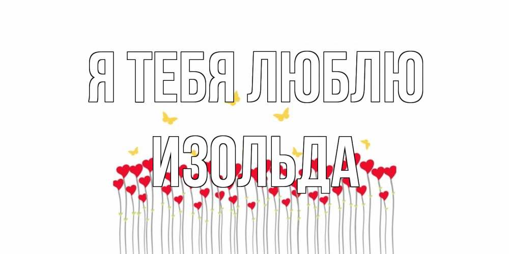 Открытка на каждый день с именем, Изольда Я тебя люблю бабочки,сердечки Прикольная открытка с пожеланием онлайн скачать бесплатно 