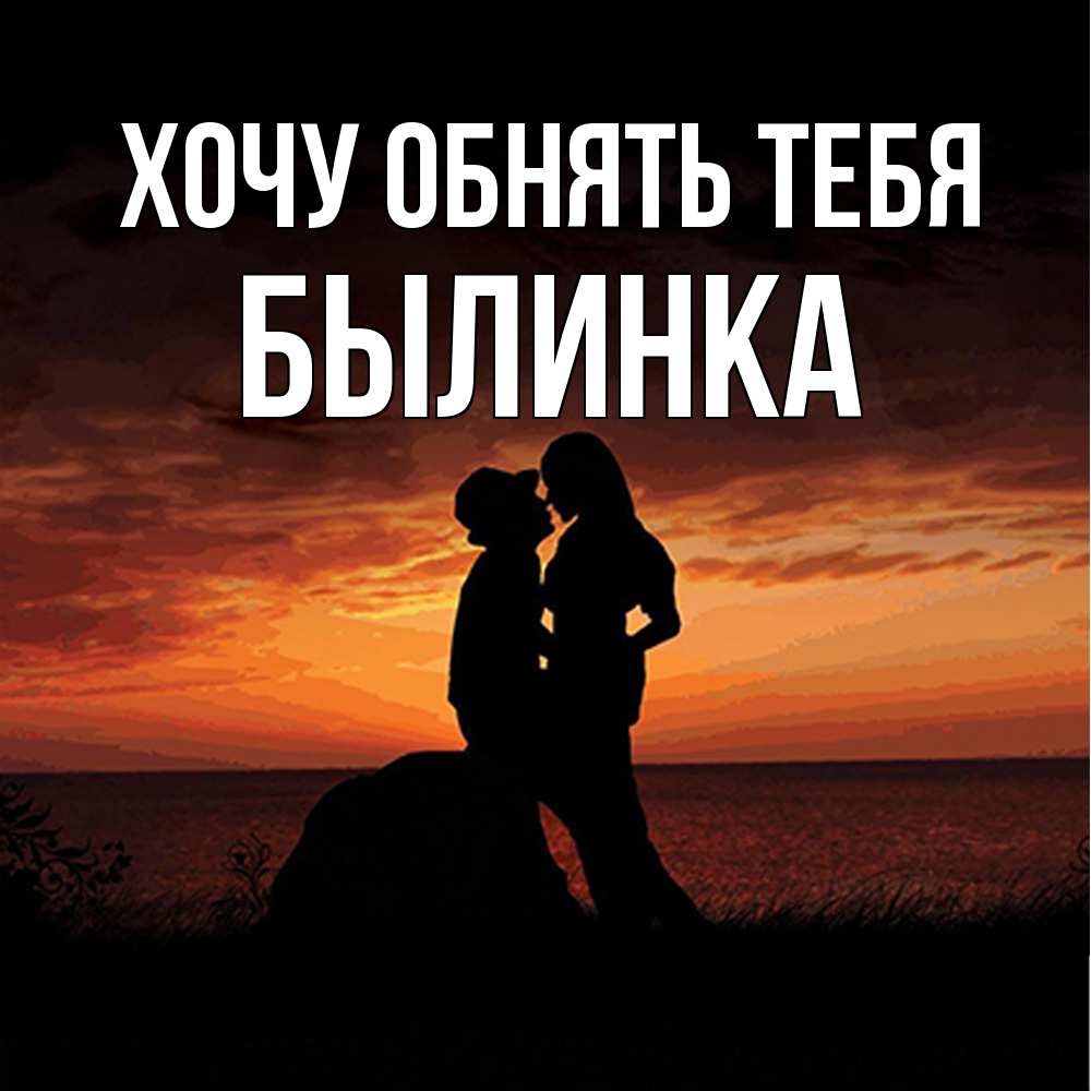 Открытка на каждый день с именем, былинка Хочу обнять тебя парень и девушка и оранжевое небо Прикольная открытка с пожеланием онлайн скачать бесплатно 