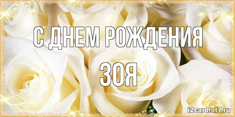 Открытка на каждый день с именем, Зоя С днем рождения розочки белого цвета на открытке Прикольная открытка с пожеланием онлайн скачать бесплатно 