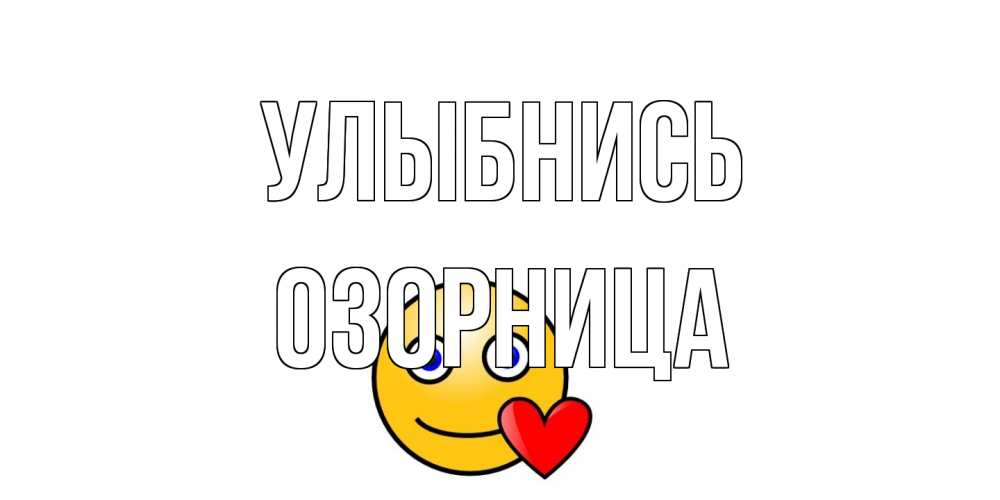 Открытка на каждый день с именем, Озорница Улыбнись смайл,сердце Прикольная открытка с пожеланием онлайн скачать бесплатно 
