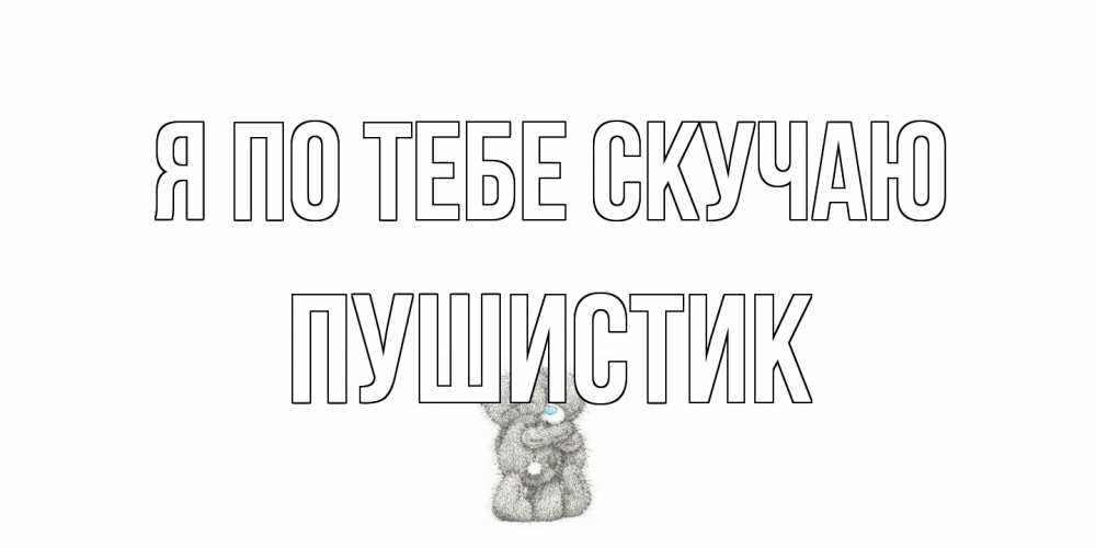 Открытка на каждый день с именем, Пушистик Я по тебе скучаю мишки Прикольная открытка с пожеланием онлайн скачать бесплатно 
