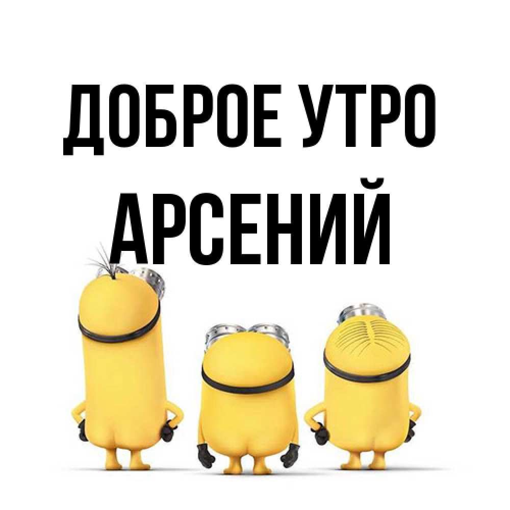 Открытка на каждый день с именем, Арсений Доброе утро подписать открытку онлайн бесплатно Прикольная открытка с пожеланием онлайн скачать бесплатно 
