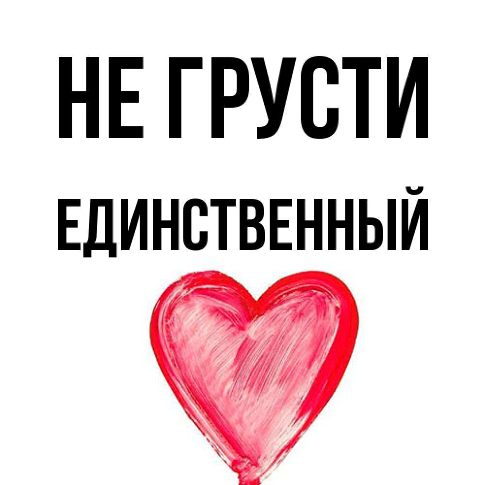 Открытка на каждый день с именем, Единственный Не грусти сердечко Прикольная открытка с пожеланием онлайн скачать бесплатно 