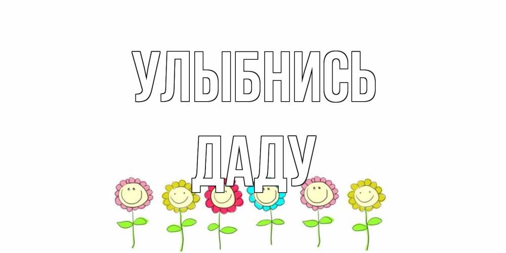 Открытка на каждый день с именем, Даду Улыбнись улыбка, цветы Прикольная открытка с пожеланием онлайн скачать бесплатно 