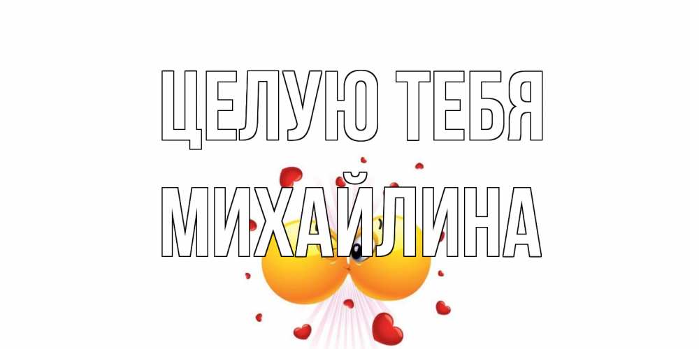 Открытка на каждый день с именем, Михайлина Целую тебя поцелуй Прикольная открытка с пожеланием онлайн скачать бесплатно 