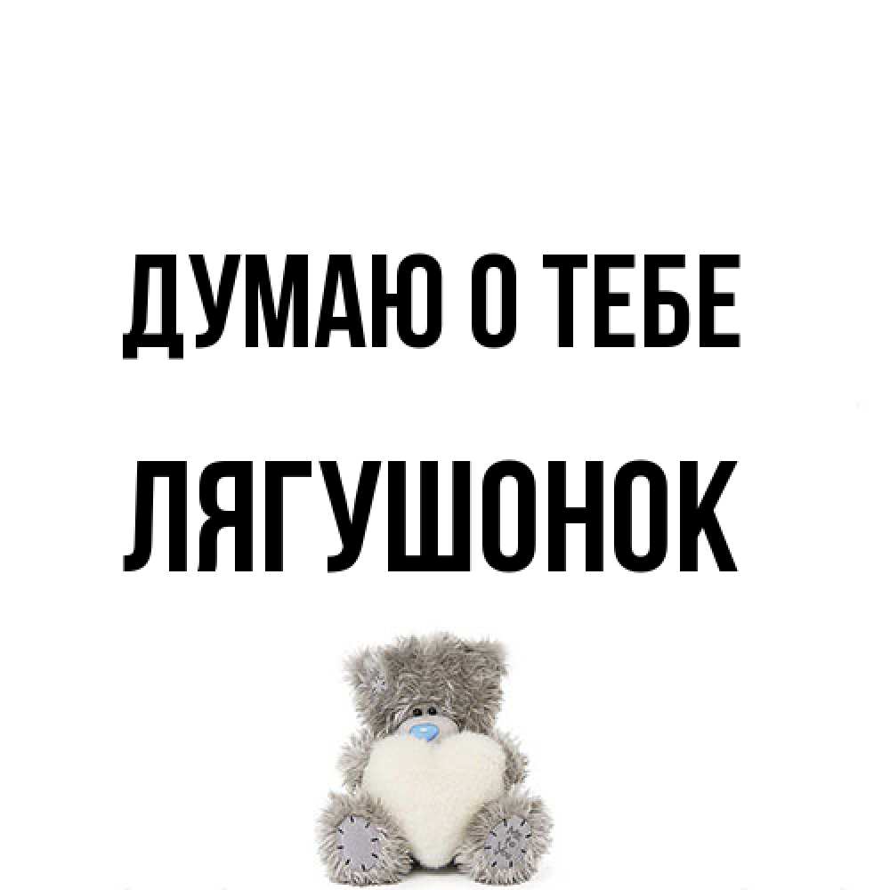 Открытка на каждый день с именем, лягушонок Думаю о тебе тедди с сердечком для любимой Прикольная открытка с пожеланием онлайн скачать бесплатно 