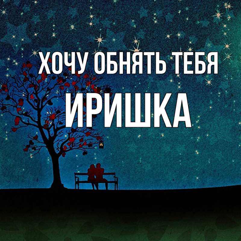 Картинка Хочу обнять тебя, Иришка