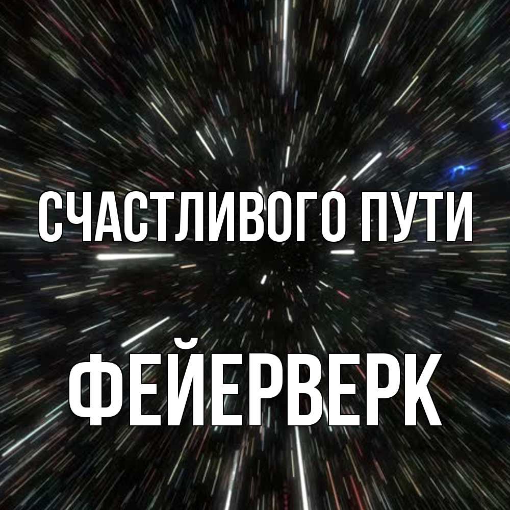 Открытка на каждый день с именем, Фейерверк Счастливого пути туннель Прикольная открытка с пожеланием онлайн скачать бесплатно 