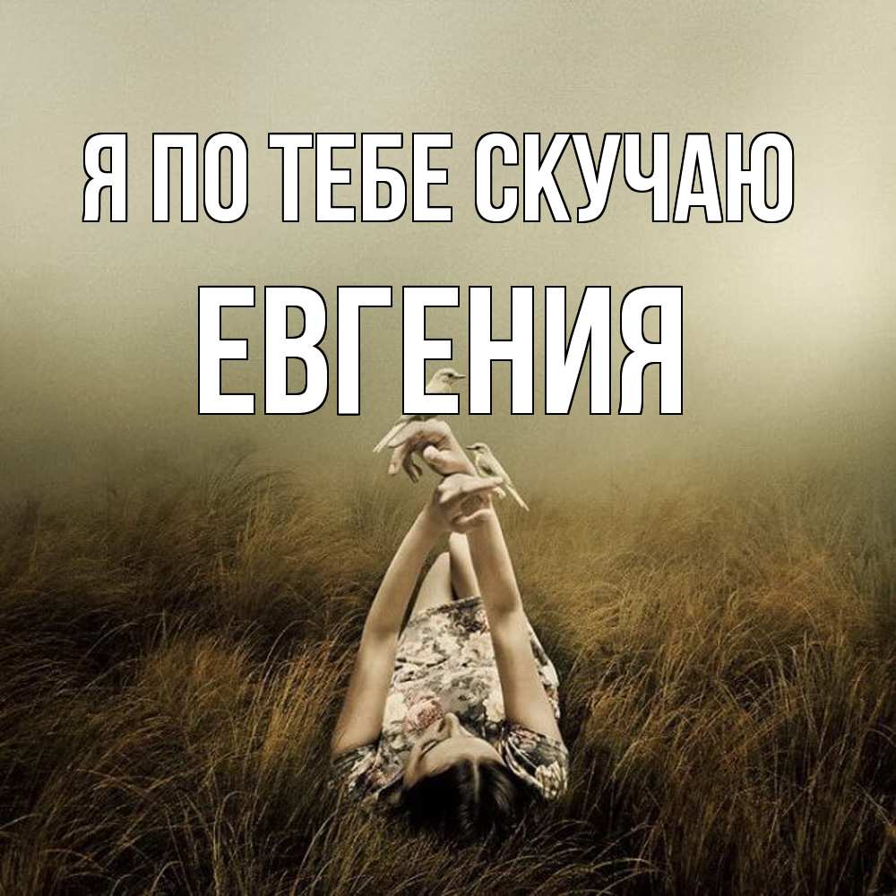 Открытка на каждый день с именем, Евгения Я по тебе скучаю девушка с голубями Прикольная открытка с пожеланием онлайн скачать бесплатно 