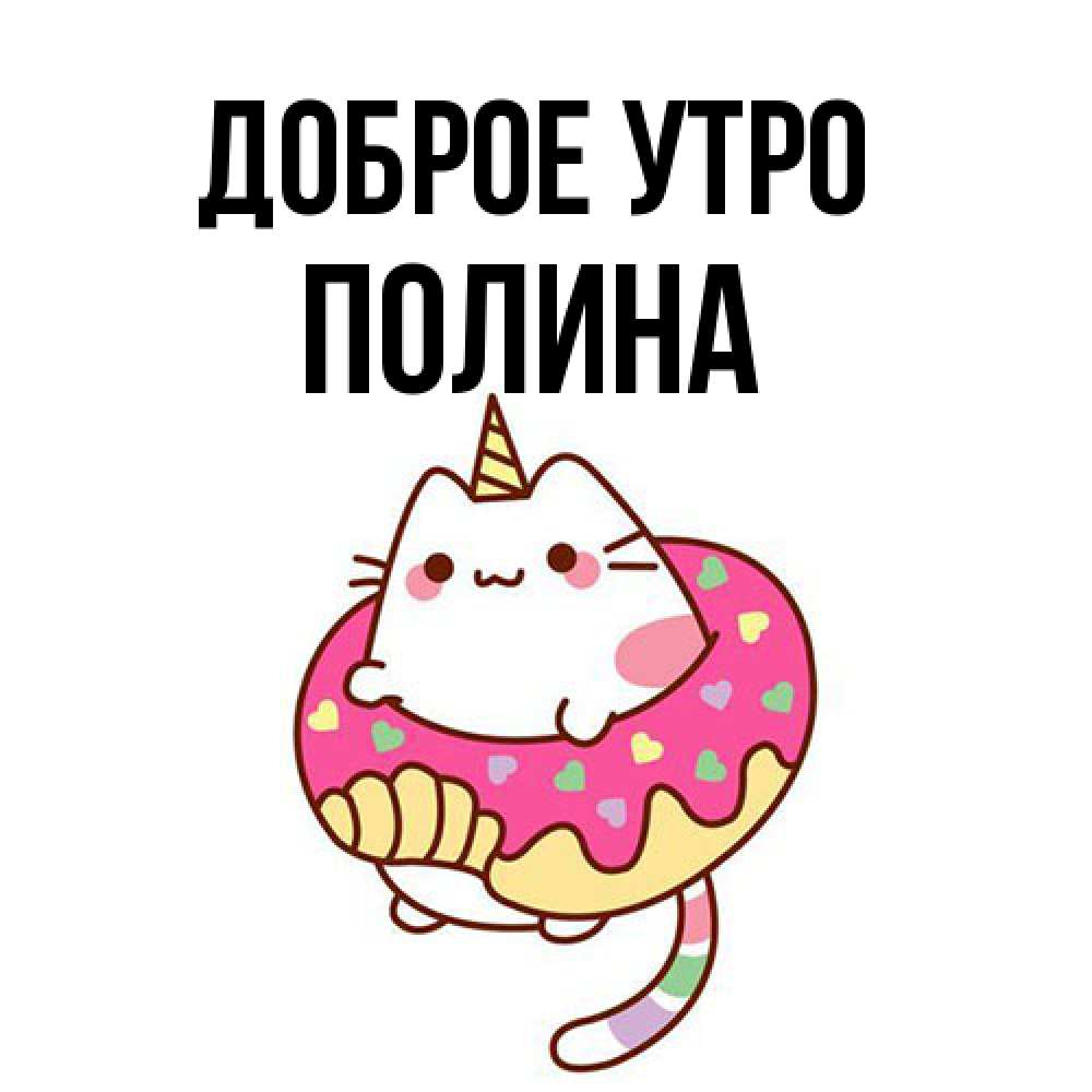 Открытка на каждый день с именем, Полина Доброе утро кот в бублике Прикольная открытка с пожеланием онлайн скачать бесплатно 
