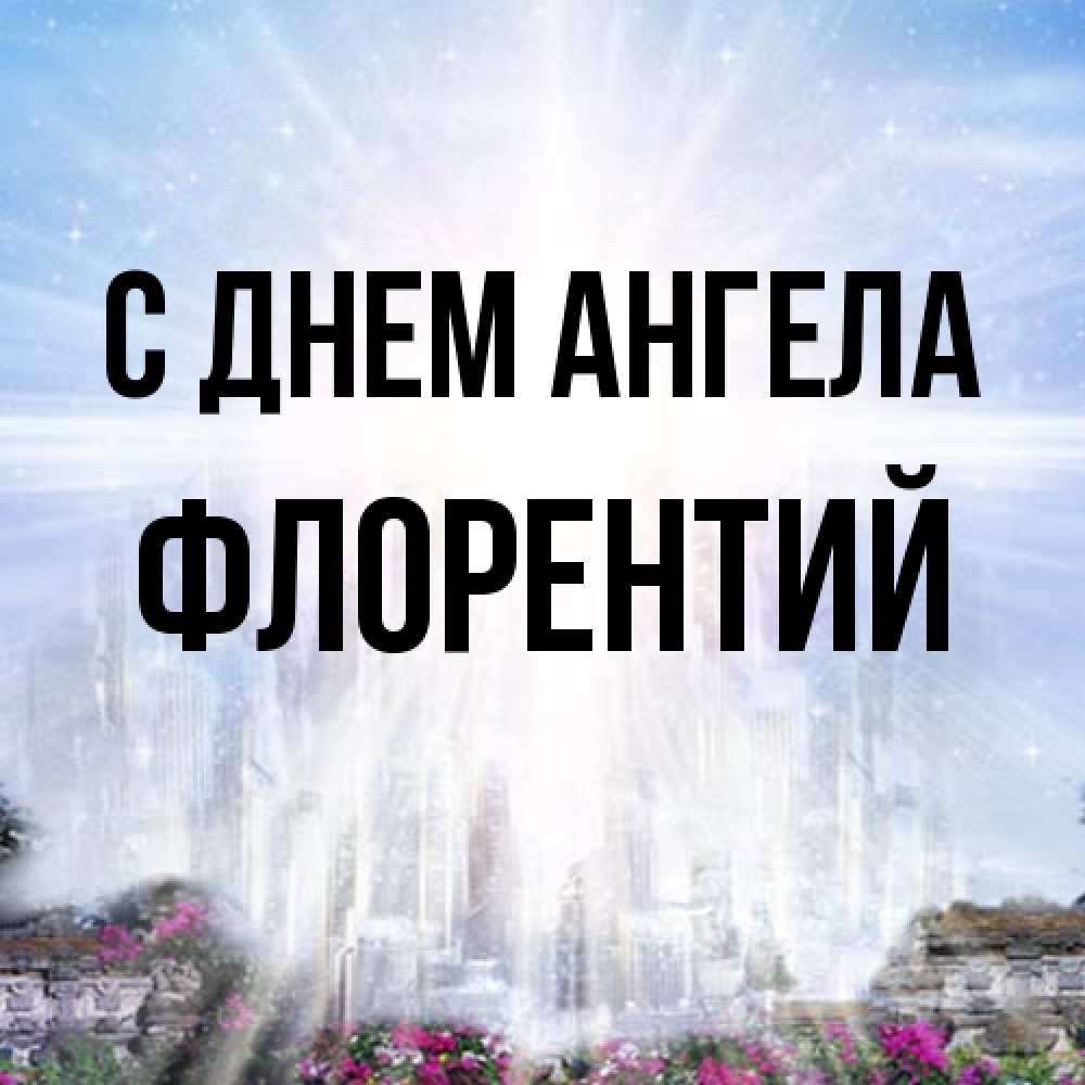 Открытка на каждый день с именем, Флорентий С днем ангела небесный свет Прикольная открытка с пожеланием онлайн скачать бесплатно 