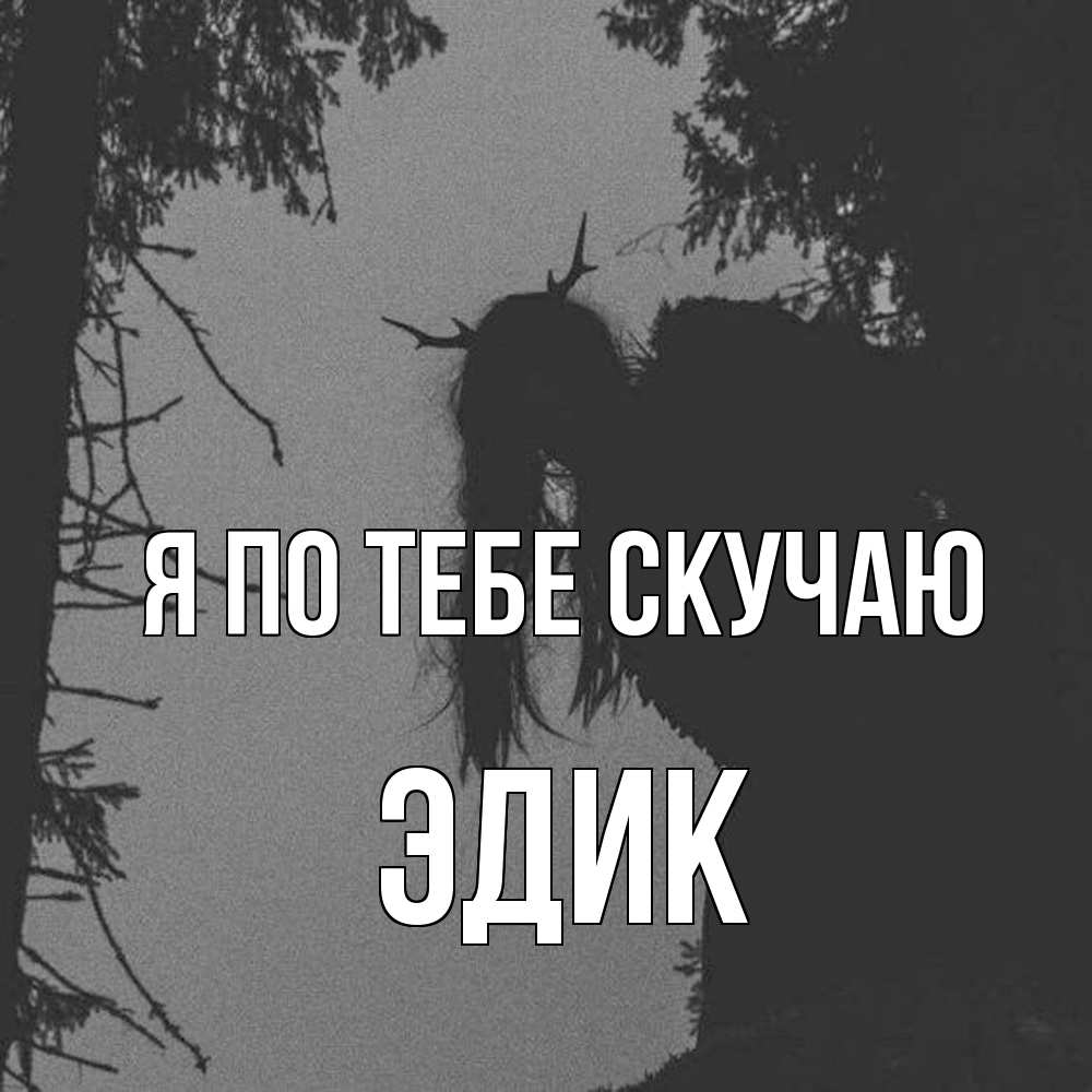 Открытка на каждый день с именем, Эдик Я по тебе скучаю пугаю Прикольная открытка с пожеланием онлайн скачать бесплатно 