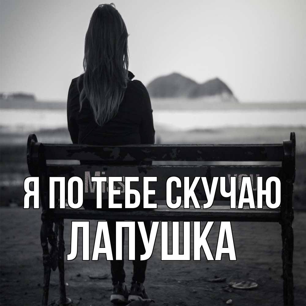 Открытка на каждый день с именем, лапушка Я по тебе скучаю девушка одна Прикольная открытка с пожеланием онлайн скачать бесплатно 