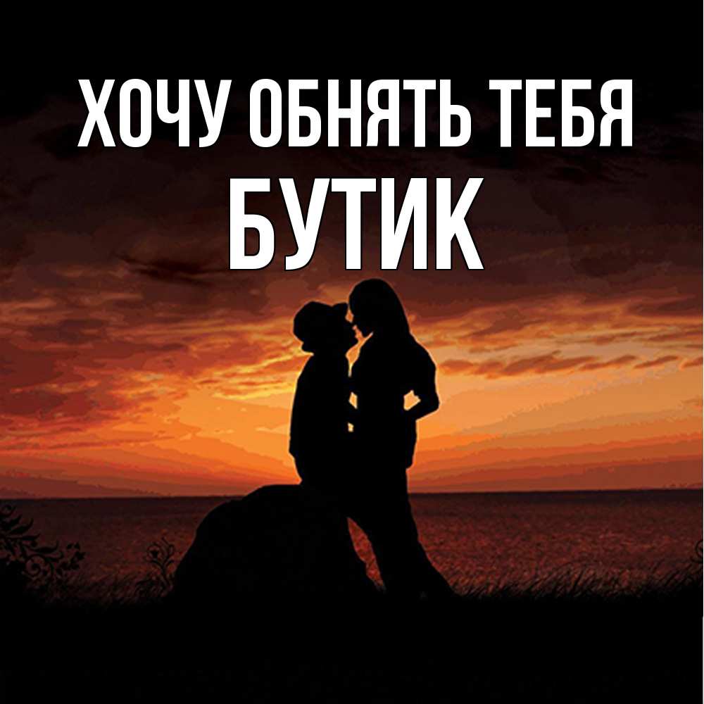 Открытка на каждый день с именем, Бутик Хочу обнять тебя парень и девушка и оранжевое небо Прикольная открытка с пожеланием онлайн скачать бесплатно 