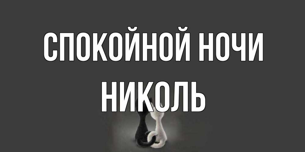 Открытка на каждый день с именем, Николь Спокойной ночи коты Прикольная открытка с пожеланием онлайн скачать бесплатно 