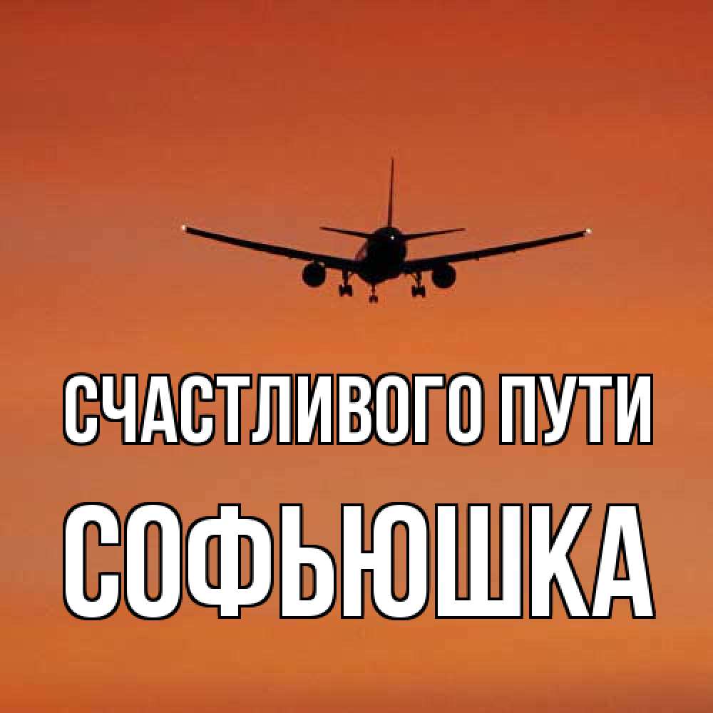 Открытка на каждый день с именем, Софьюшка Счастливого пути силуэт самолета Прикольная открытка с пожеланием онлайн скачать бесплатно 
