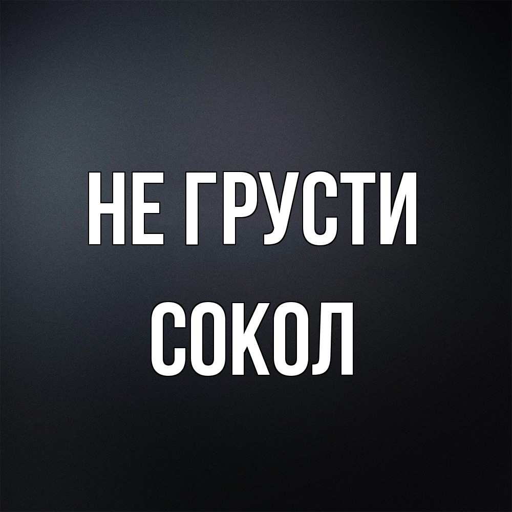 Открытка на каждый день с именем, Сокол Не грусти Градиент серый Прикольная открытка с пожеланием онлайн скачать бесплатно 