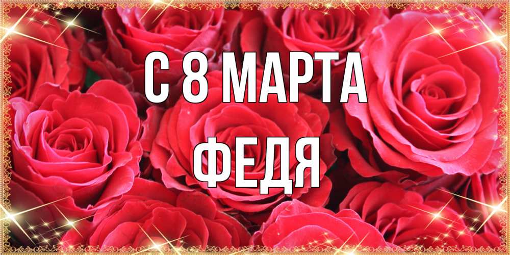 Открытка на каждый день с именем, Федя C 8 МАРТА открытки на 8 марта 2019 года Прикольная открытка с пожеланием онлайн скачать бесплатно 