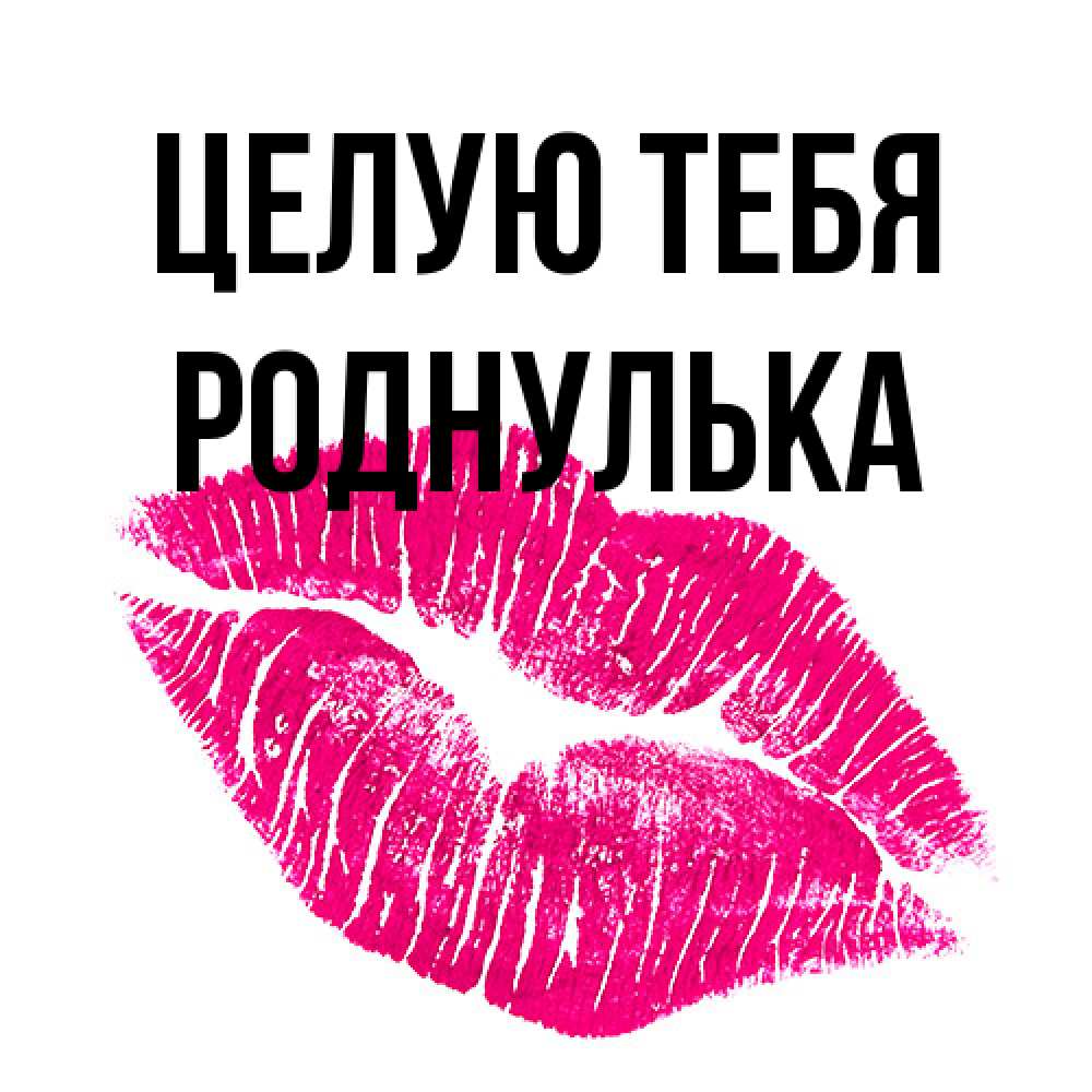 Открытка на каждый день с именем, Роднулька Целую тебя след от помады Прикольная открытка с пожеланием онлайн скачать бесплатно 
