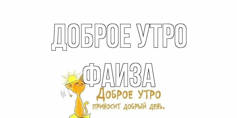 Открытка на каждый день с именем, Фаиза Доброе утро кот, солнце Прикольная открытка с пожеланием онлайн скачать бесплатно 
