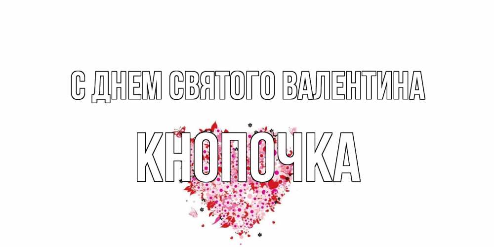 Открытка на каждый день с именем, Кнопочка С днем Святого Валентина день всех влюбленных пора дарить валентинку девушке Прикольная открытка с пожеланием онлайн скачать бесплатно 