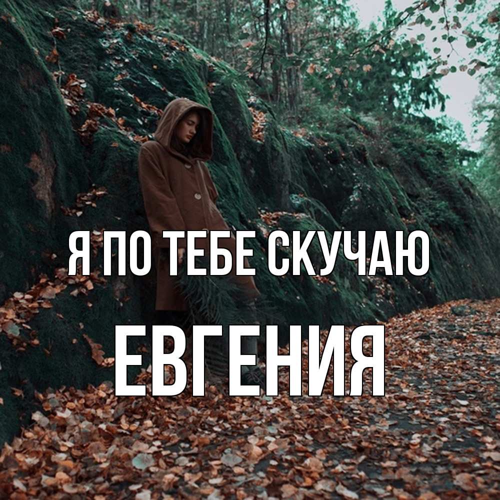 Открытка на каждый день с именем, Евгения Я по тебе скучаю скука 1 Прикольная открытка с пожеланием онлайн скачать бесплатно 