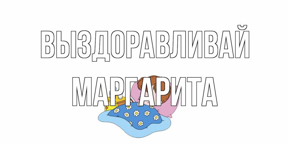 Открытка на каждый день с именем, Маргарита Выздоравливай не болейте дети Прикольная открытка с пожеланием онлайн скачать бесплатно 