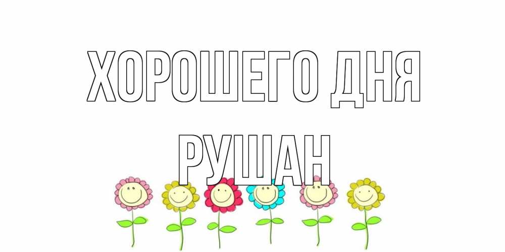 Открытка на каждый день с именем, Рушан Хорошего дня открытка на каждый день позитивного дня Прикольная открытка с пожеланием онлайн скачать бесплатно 