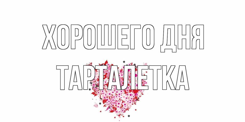 Открытка на каждый день с именем, Тарталетка Хорошего дня открытка на каждый день для любимой Прикольная открытка с пожеланием онлайн скачать бесплатно 