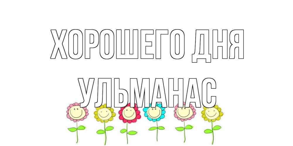 Открытка на каждый день с именем, Ульманас Хорошего дня открытка на каждый день позитивного дня Прикольная открытка с пожеланием онлайн скачать бесплатно 