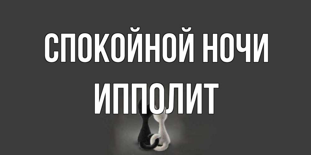 Открытка на каждый день с именем, Ипполит Спокойной ночи коты Прикольная открытка с пожеланием онлайн скачать бесплатно 