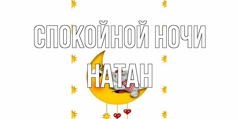Открытка на каждый день с именем, Натан Спокойной ночи месяц, мишка Прикольная открытка с пожеланием онлайн скачать бесплатно 