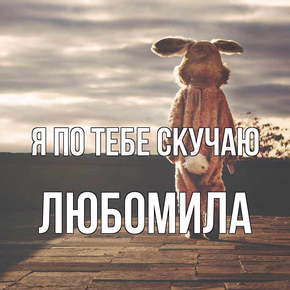 Открытка на каждый день с именем, Любомила Я по тебе скучаю даже в костюме зайца Прикольная открытка с пожеланием онлайн скачать бесплатно 