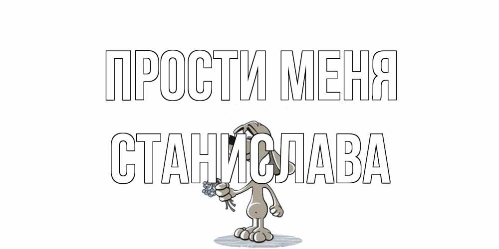 Открытка на каждый день с именем, Станислава Прости меня открытка прости меня серый пес Прикольная открытка с пожеланием онлайн скачать бесплатно 